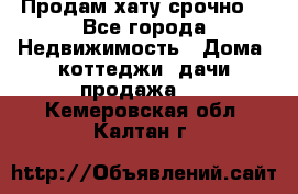 Продам хату срочно  - Все города Недвижимость » Дома, коттеджи, дачи продажа   . Кемеровская обл.,Калтан г.